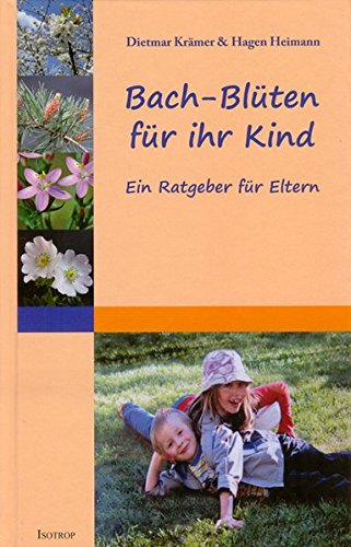 Bachblüten für Ihr Kind: Ein Ratgeber für Eltern Bachblüten für Ihr Kind: Ein Ratgeber für Eltern