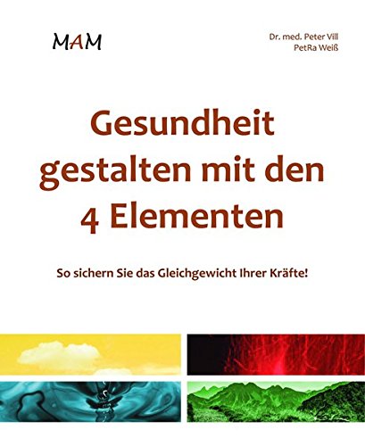Gesundheit gestalten mit den 4 Elementen: So sichern Sie das Gleichgewicht Ihrer Kräfte! Gesundheit gestalten mit den 4 Elementen: So sichern Sie das Gleichgewicht Ihrer Kräfte!