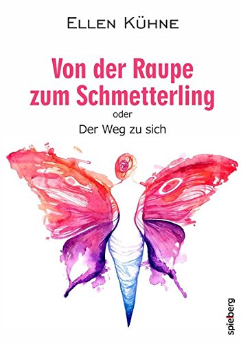 Von der Raupe zum Schmetterling: oder der Weg zu sich Von der Raupe zum Schmetterling: oder der Weg zu sich