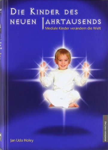 Die Kinder des neuen Jahrtausends: Das Geheimnis der Indigo-Kinder Die Kinder des neuen Jahrtausends: Das Geheimnis der Indigo-Kinder