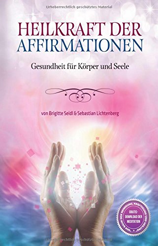 Heilkraft der Affirmationen: Gesundheit für Körper und Geist Heilkraft der Affirmationen: Gesundheit für Körper und Geist