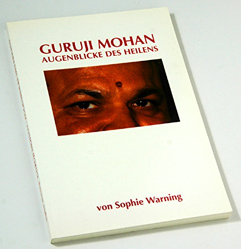 Guruji Mohan: Augenblicke des Heilens Guruji Mohan: Augenblicke des Heilens