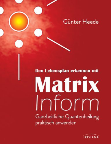 Den Lebensplan erkennen mit Matrix Inform: Ganzheitliche Quantenheilung praktisch anwenden Den Lebensplan erkennen mit Matrix Inform: Ganzheitliche Quantenheilung praktisch anwenden