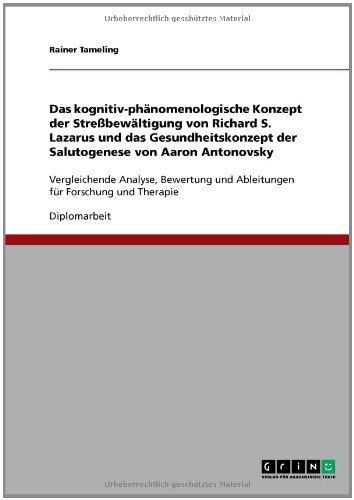 Das kognitiv-phänomenologische Konzept der Stressbewältigung von Richard S. Lazarus und das Gesundheitskonzept der Salutogenese von Aaron Antonovsky Das kognitiv-phänomenologische Konzept der Stressbewältigung von Richard S. Lazarus und das Gesundheitskonzept der Salutogenese von Aaron Antonovsky