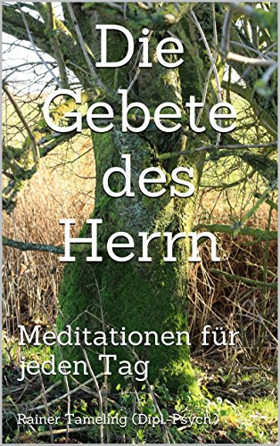 Die Gebete des Herrn: Meditationen für jeden Tag Die Gebete des Herrn: Meditationen für jeden Tag