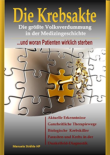 Die Krebsakte: Die größte Volksverdummung in der Medizingeschichte, und woran Patienten wirklich sterben Die Krebsakte: Die größte Volksverdummung in der Medizingeschichte, und woran Patienten wirklich sterben
