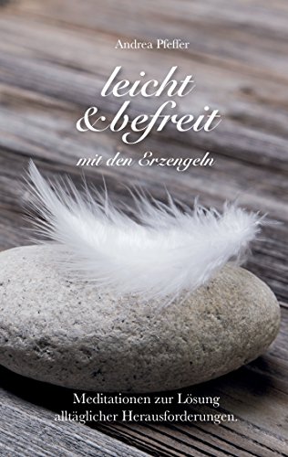 leicht & befreit mit den Erzengeln: Meditationen zur Lösung alltäglicher Herausforderungen leicht & befreit mit den Erzengeln: Meditationen zur Lösung alltäglicher Herausforderungen